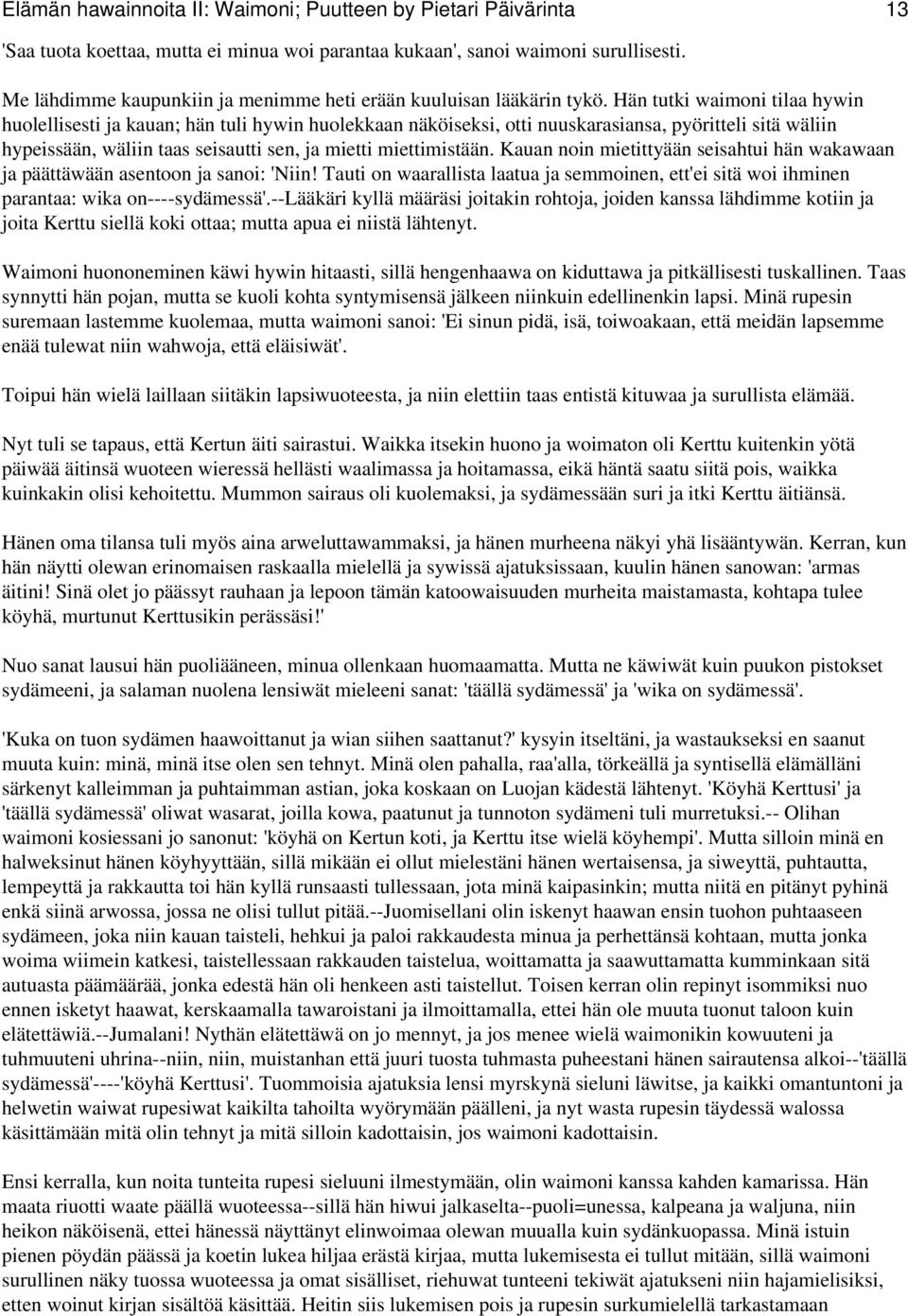 Hän tutki waimoni tilaa hywin huolellisesti ja kauan; hän tuli hywin huolekkaan näköiseksi, otti nuuskarasiansa, pyöritteli sitä wäliin hypeissään, wäliin taas seisautti sen, ja mietti miettimistään.