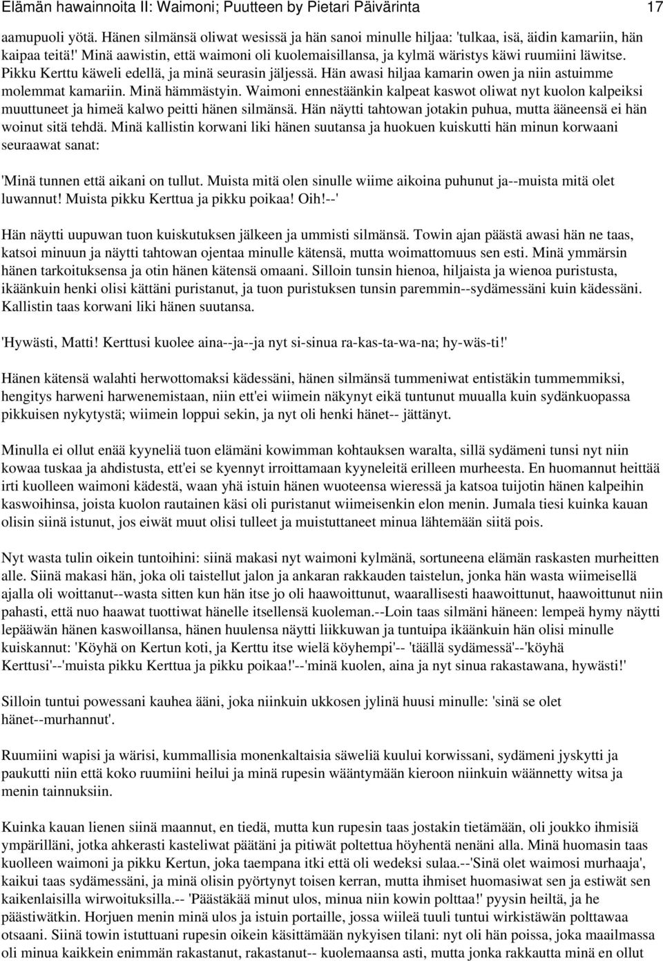 Hän awasi hiljaa kamarin owen ja niin astuimme molemmat kamariin. Minä hämmästyin. Waimoni ennestäänkin kalpeat kaswot oliwat nyt kuolon kalpeiksi muuttuneet ja himeä kalwo peitti hänen silmänsä.
