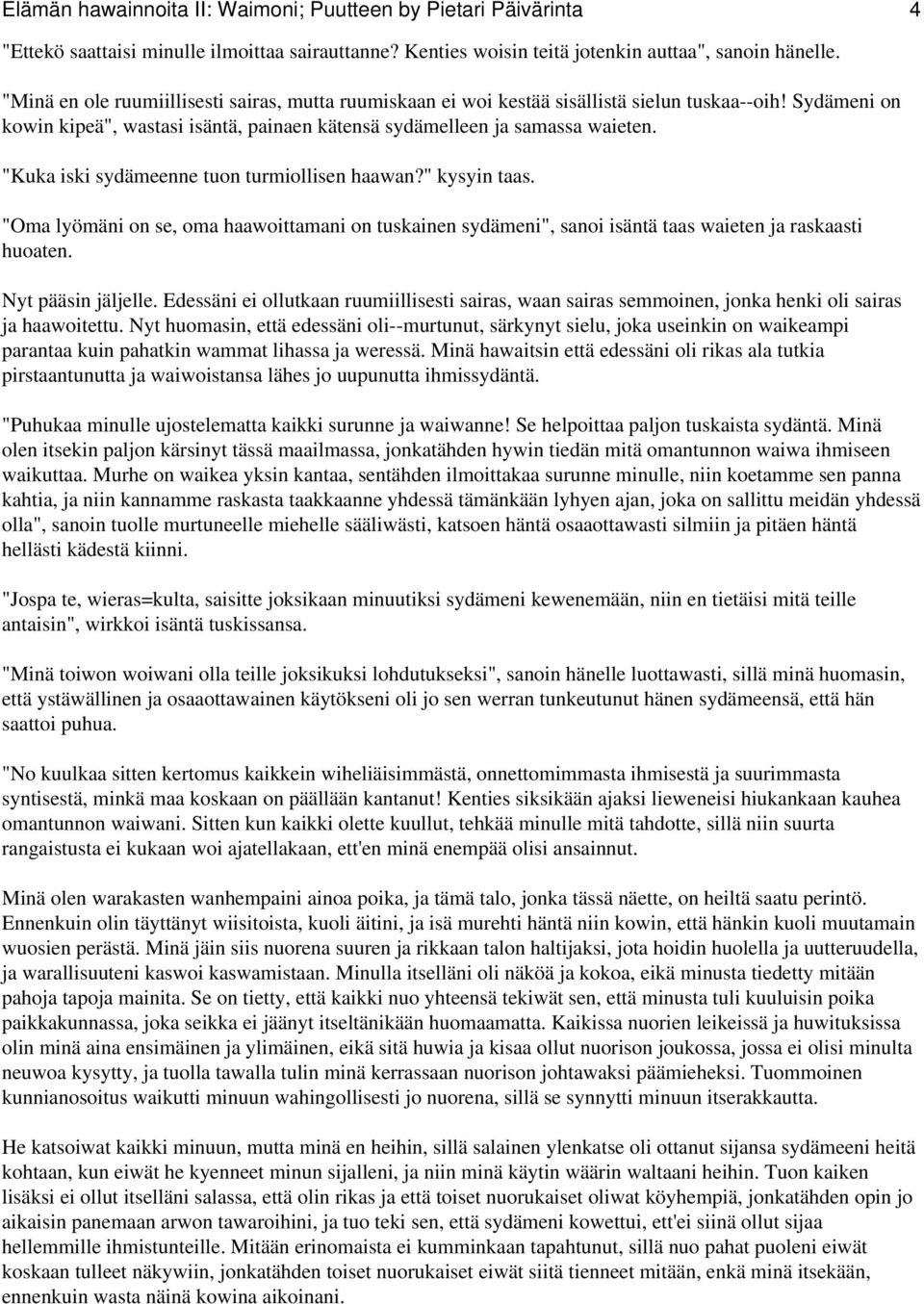 "Kuka iski sydämeenne tuon turmiollisen haawan?" kysyin taas. "Oma lyömäni on se, oma haawoittamani on tuskainen sydämeni", sanoi isäntä taas waieten ja raskaasti huoaten. Nyt pääsin jäljelle.