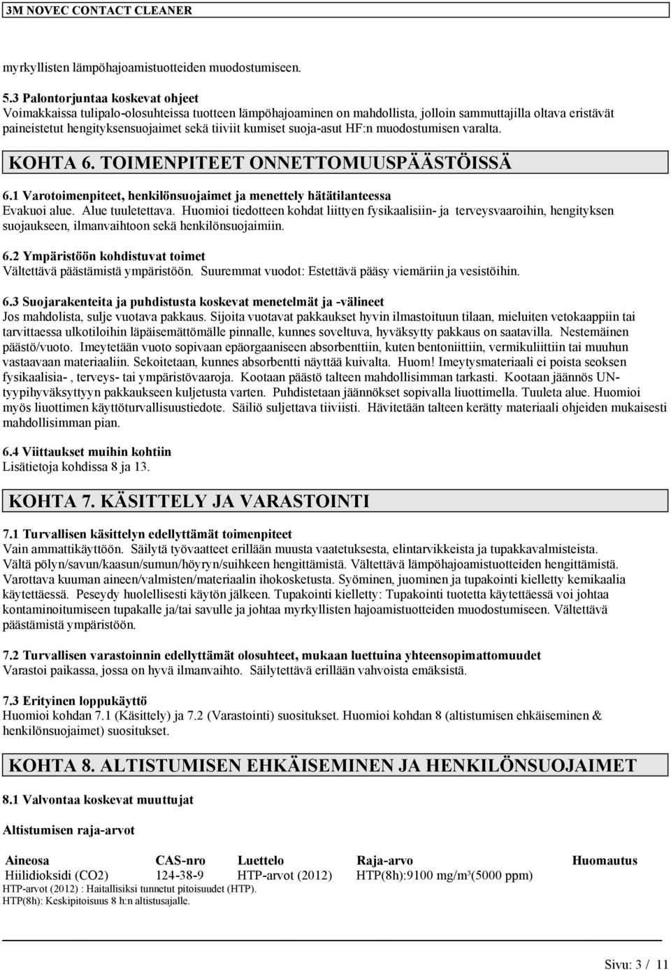 kumiset suoja-asut HF:n muodostumisen varalta. KOHTA 6. TOIMENPITEET ONNETTOMUUSPÄÄSTÖISSÄ 6.1 Varotoimenpiteet, henkilönsuojaimet ja menettely hätätilanteessa Evakuoi alue. Alue tuuletettava.