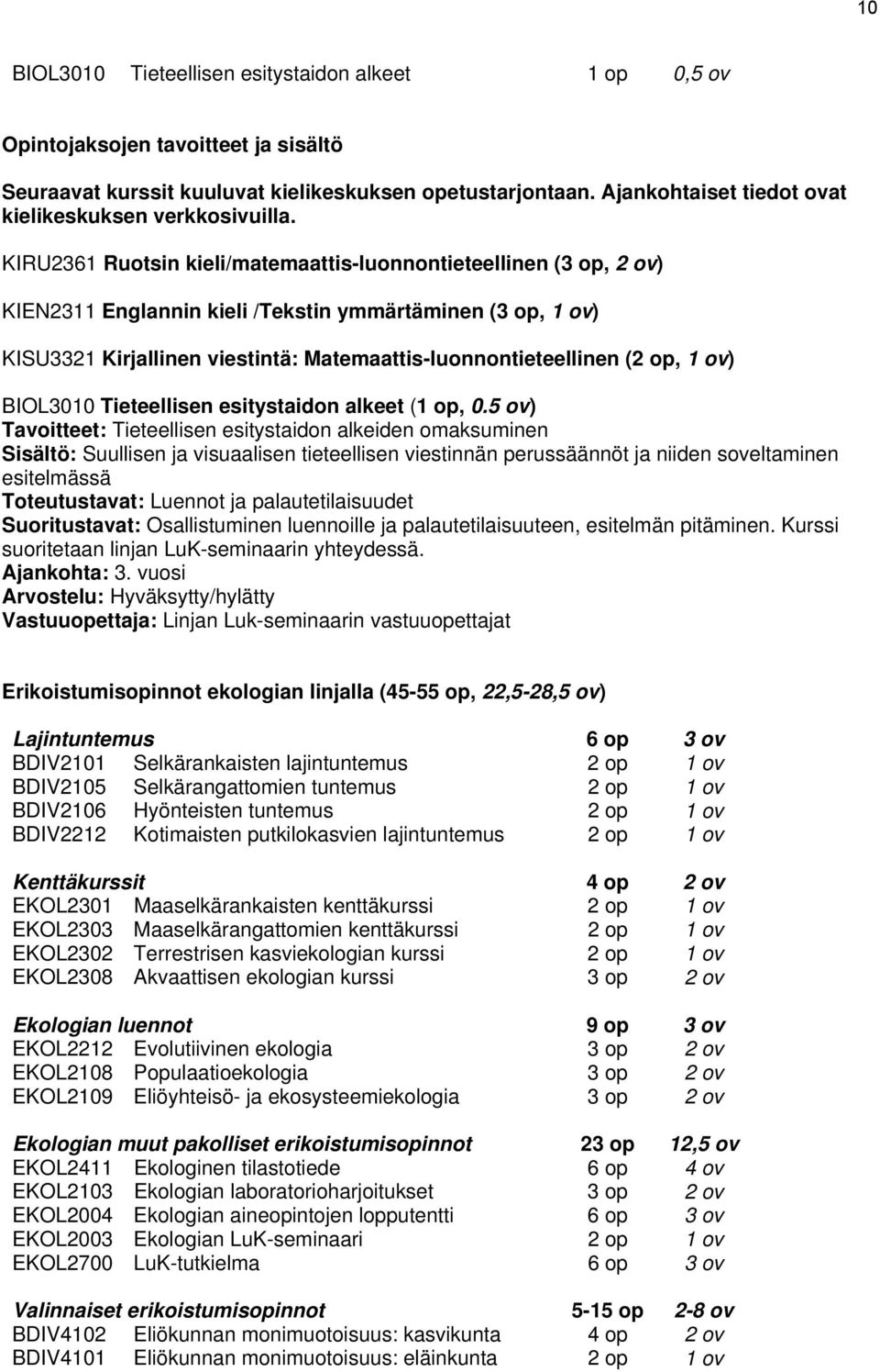 KIRU2361 Ruotsin kieli/matemaattis-luonnontieteellinen (3 op, 2 ov) KIEN2311 Englannin kieli /Tekstin ymmärtäminen (3 op, 1 ov) KISU3321 Kirjallinen viestintä: Matemaattis-luonnontieteellinen (2 op,