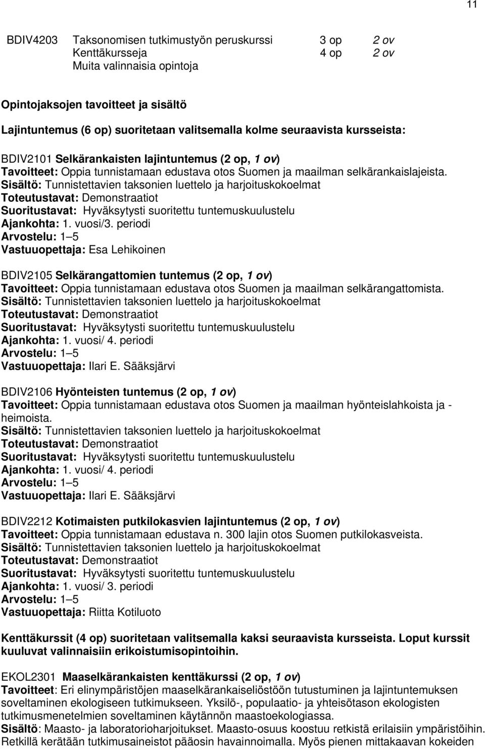 Sisältö: Tunnistettavien taksonien luettelo ja harjoituskokoelmat Toteutustavat: Demonstraatiot Suoritustavat: Hyväksytysti suoritettu tuntemuskuulustelu Ajankohta: 1. vuosi/3.