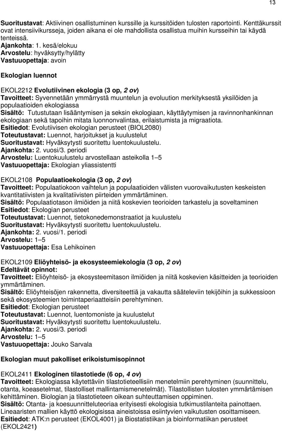 kesä/elokuu Arvostelu: hyväksytty/hylätty Vastuuopettaja: avoin Ekologian luennot EKOL2212 Evolutiivinen ekologia (3 op, 2 ov) Tavoitteet: Syvennetään ymmärrystä muuntelun ja evoluution merkityksestä