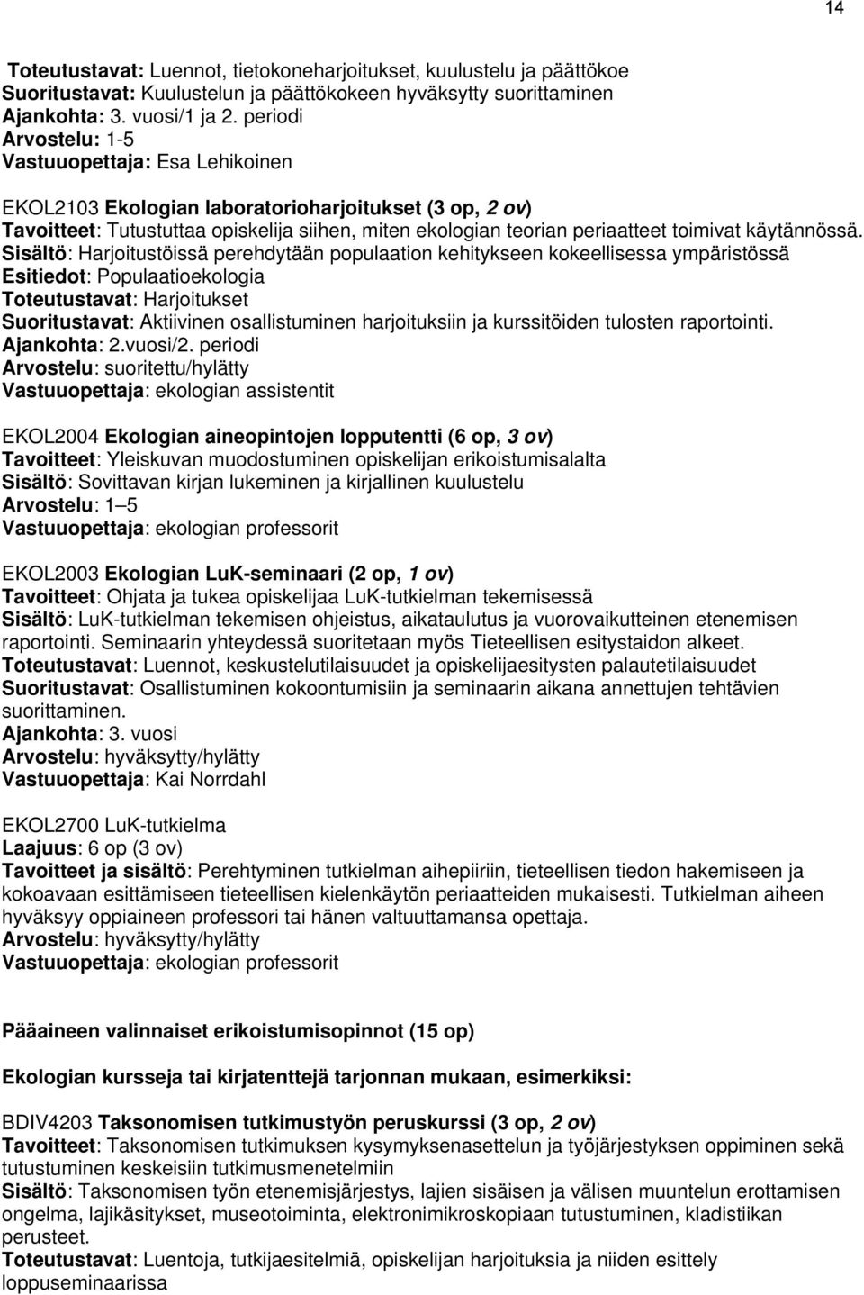 Sisältö: Harjoitustöissä perehdytään populaation kehitykseen kokeellisessa ympäristössä Esitiedot: Populaatioekologia Toteutustavat: Harjoitukset Suoritustavat: Aktiivinen osallistuminen