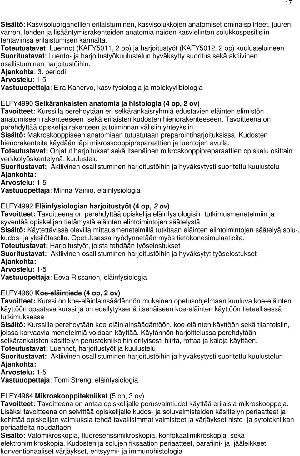 Toteutustavat: Luennot (KAFY5011, 2 op) ja harjoitustyöt (KAFY5012, 2 op) kuulusteluineen Suoritustavat: Luento- ja harjoitustyökuulustelun hyväksytty suoritus sekä aktiivinen osallistuminen