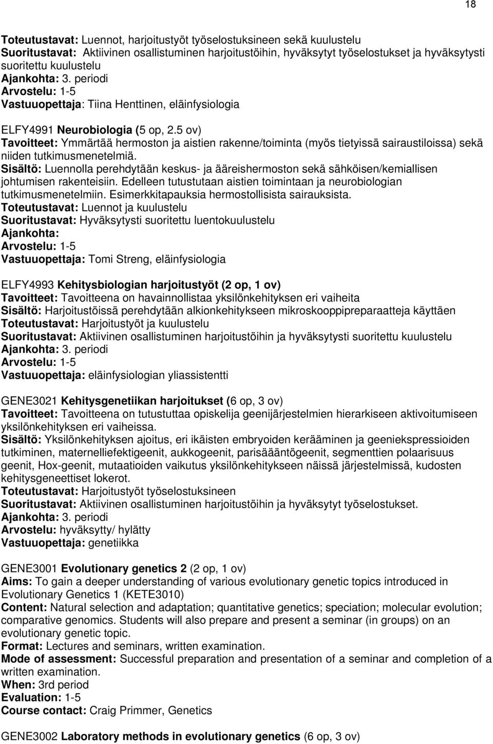 5 ov) Tavoitteet: Ymmärtää hermoston ja aistien rakenne/toiminta (myös tietyissä sairaustiloissa) sekä niiden tutkimusmenetelmiä.