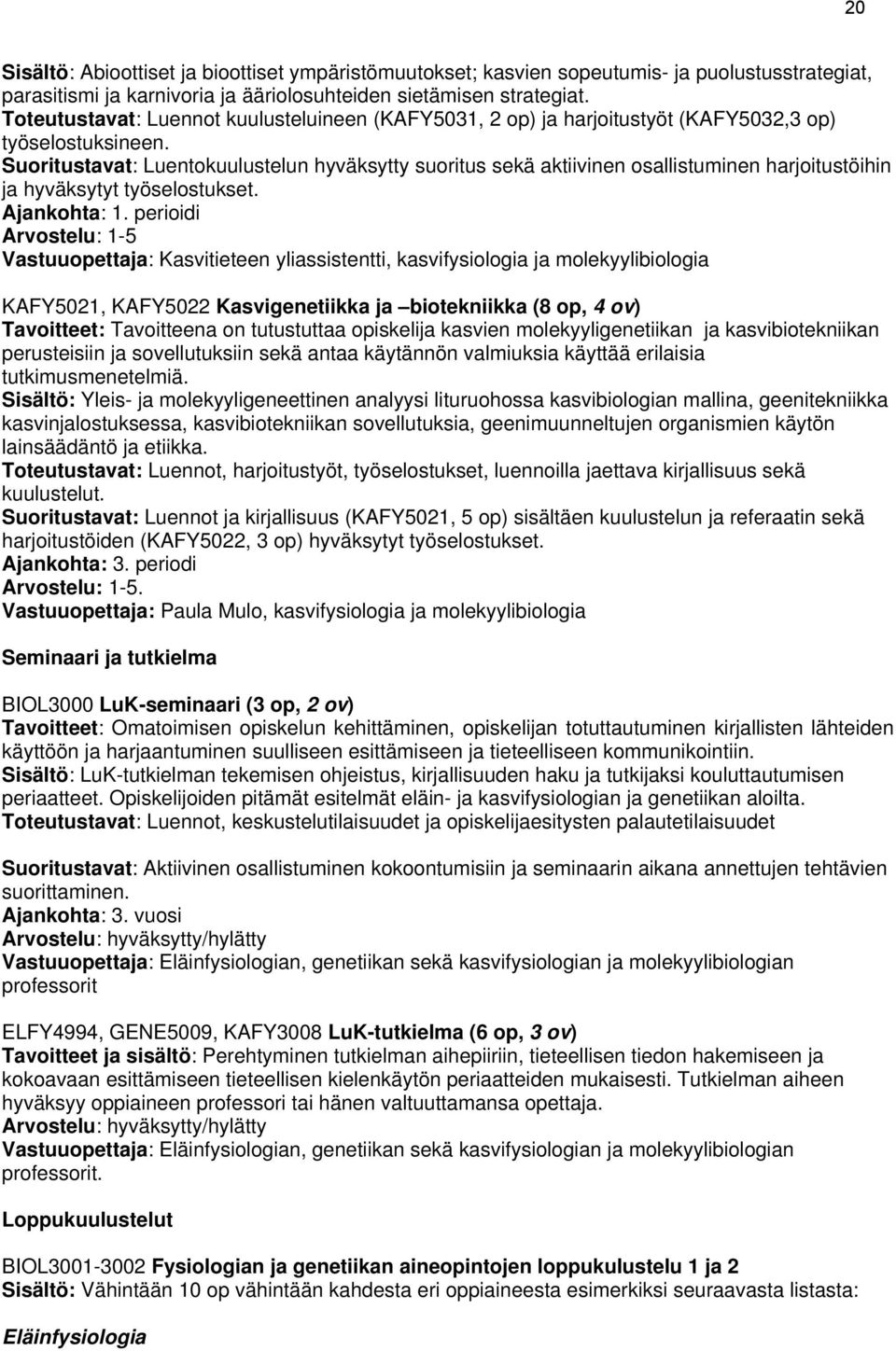 Suoritustavat: Luentokuulustelun hyväksytty suoritus sekä aktiivinen osallistuminen harjoitustöihin ja hyväksytyt työselostukset. Ajankohta: 1.