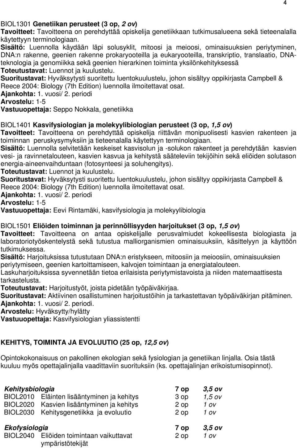 ja genomiikka sekä geenien hierarkinen toiminta yksilönkehityksessä Toteutustavat: Luennot ja kuulustelu.