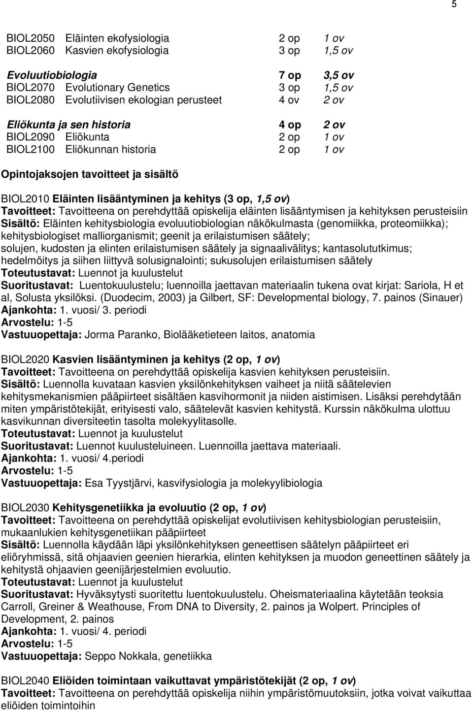 kehitys (3 op, 1,5 ov) Tavoitteet: Tavoitteena on perehdyttää opiskelija eläinten lisääntymisen ja kehityksen perusteisiin Sisältö: Eläinten kehitysbiologia evoluutiobiologian näkökulmasta