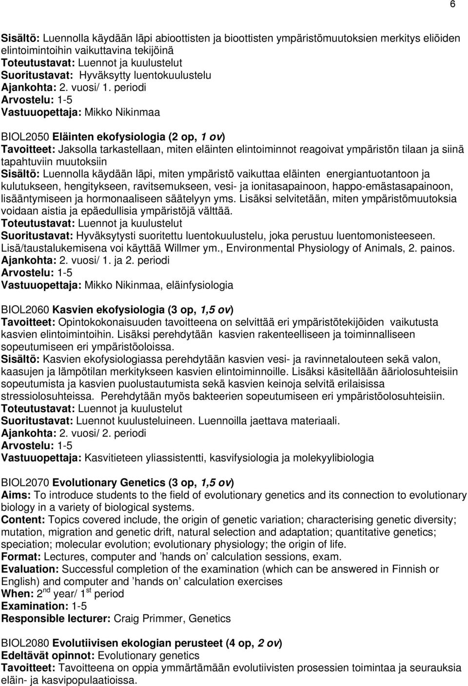 periodi Vastuuopettaja: Mikko Nikinmaa BIOL2050 Eläinten ekofysiologia (2 op, 1 ov) Tavoitteet: Jaksolla tarkastellaan, miten eläinten elintoiminnot reagoivat ympäristön tilaan ja siinä tapahtuviin
