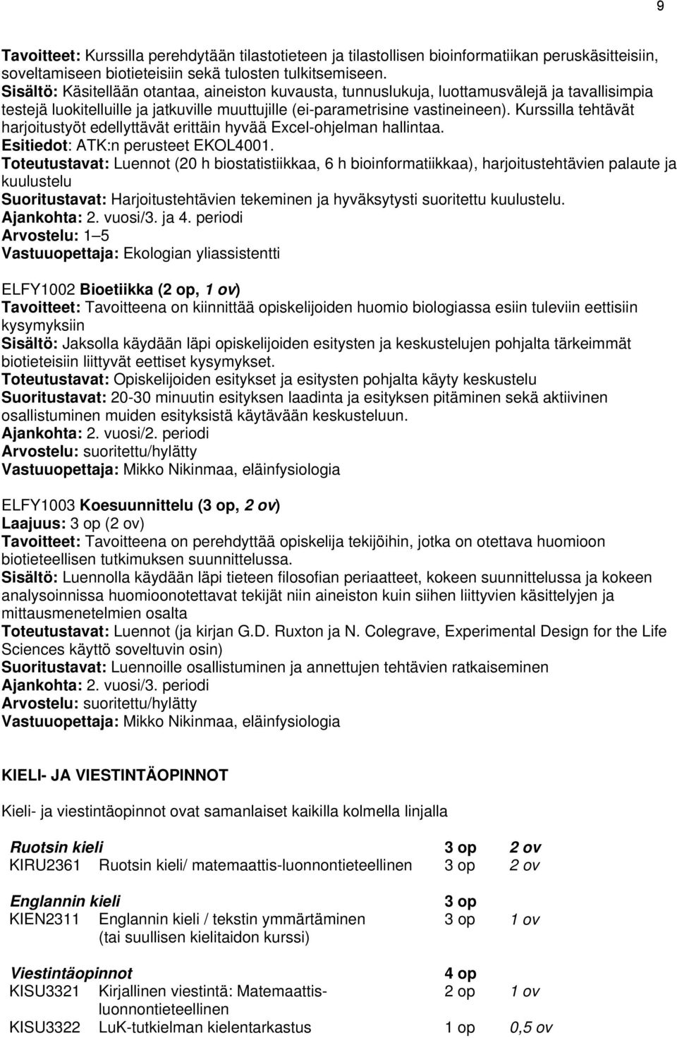Kurssilla tehtävät harjoitustyöt edellyttävät erittäin hyvää Excel-ohjelman hallintaa. Esitiedot: ATK:n perusteet EKOL4001.