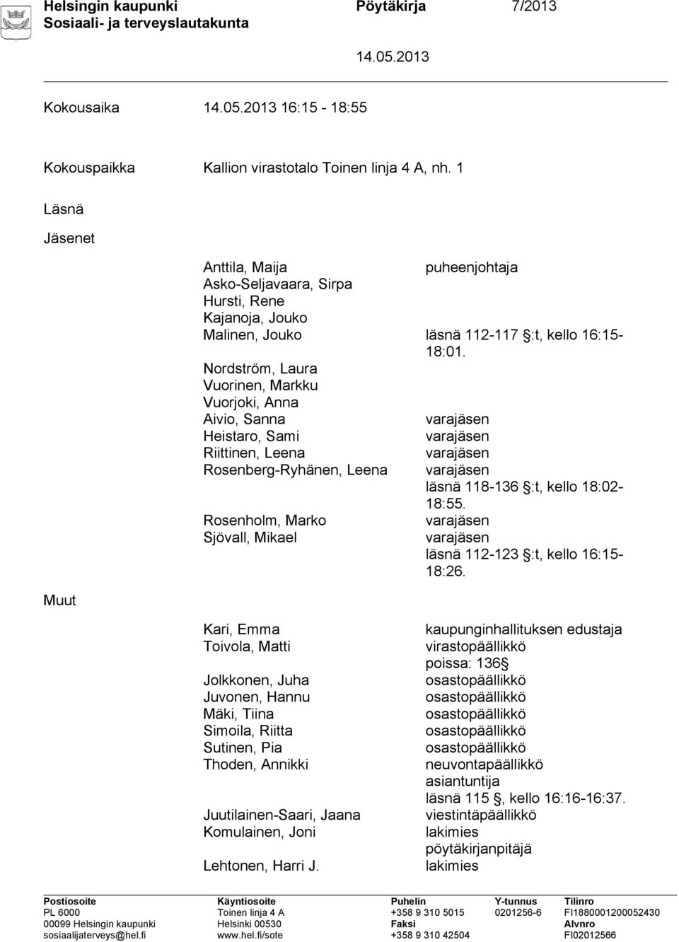 Nordström, Laura Vuorinen, Markku Vuorjoki, Anna Aivio, Sanna varajäsen Heistaro, Sami varajäsen Riittinen, Leena varajäsen Rosenberg-Ryhänen, Leena varajäsen läsnä 118-136 :t, kello 18:02-18:55.