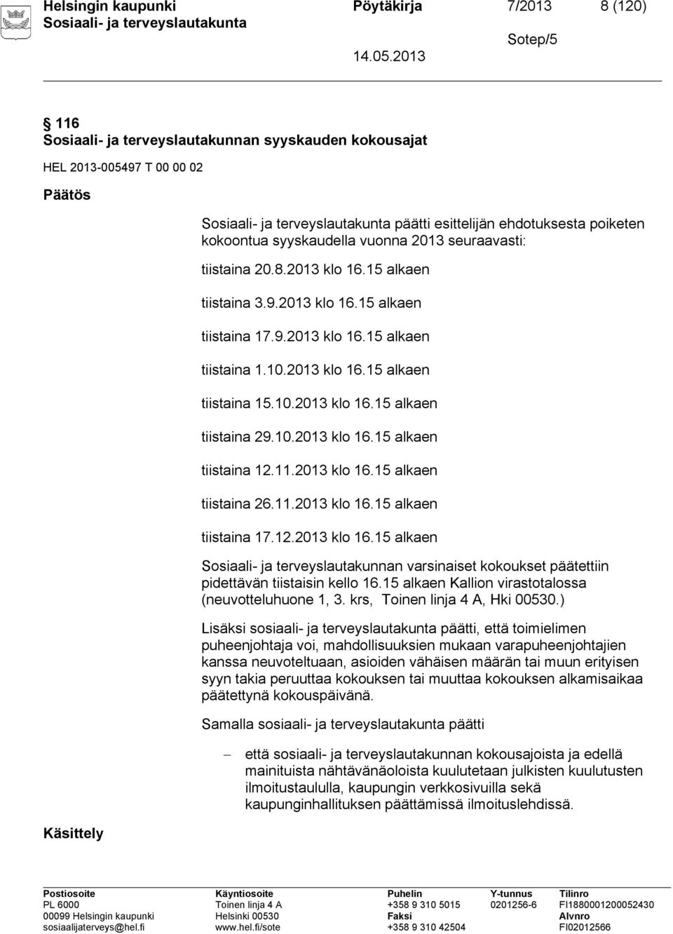 10.2013 klo 16.15 alkaen tiistaina 29.10.2013 klo 16.15 alkaen tiistaina 12.11.2013 klo 16.15 alkaen tiistaina 26.11.2013 klo 16.15 alkaen tiistaina 17.12.2013 klo 16.15 alkaen Sosiaali- ja terveyslautakunnan varsinaiset kokoukset päätettiin pidettävän tiistaisin kello 16.