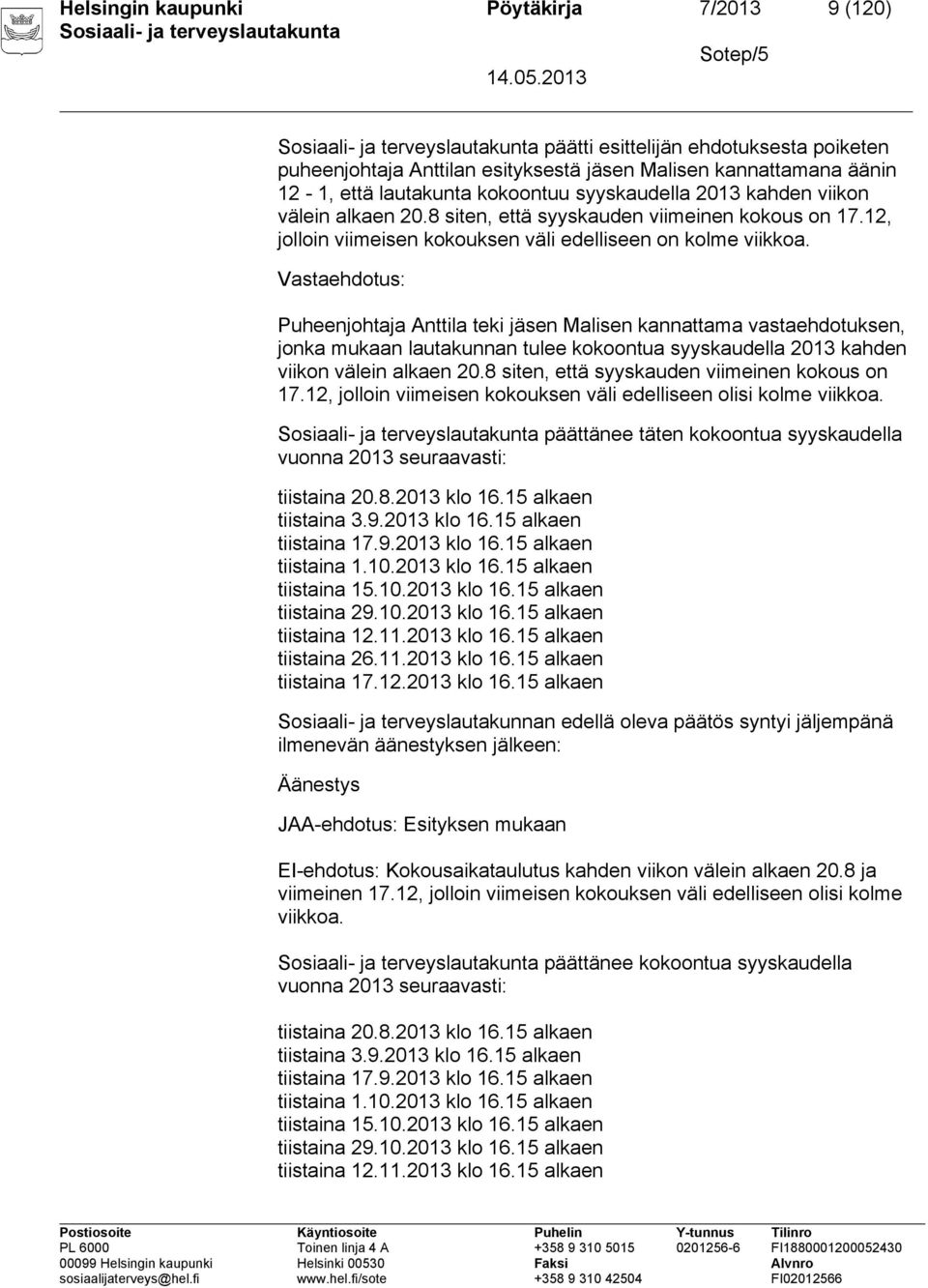 Vastaehdotus: Puheenjohtaja Anttila teki jäsen Malisen kannattama vastaehdotuksen, jonka mukaan lautakunnan tulee kokoontua syyskaudella 2013 kahden viikon välein alkaen 20.