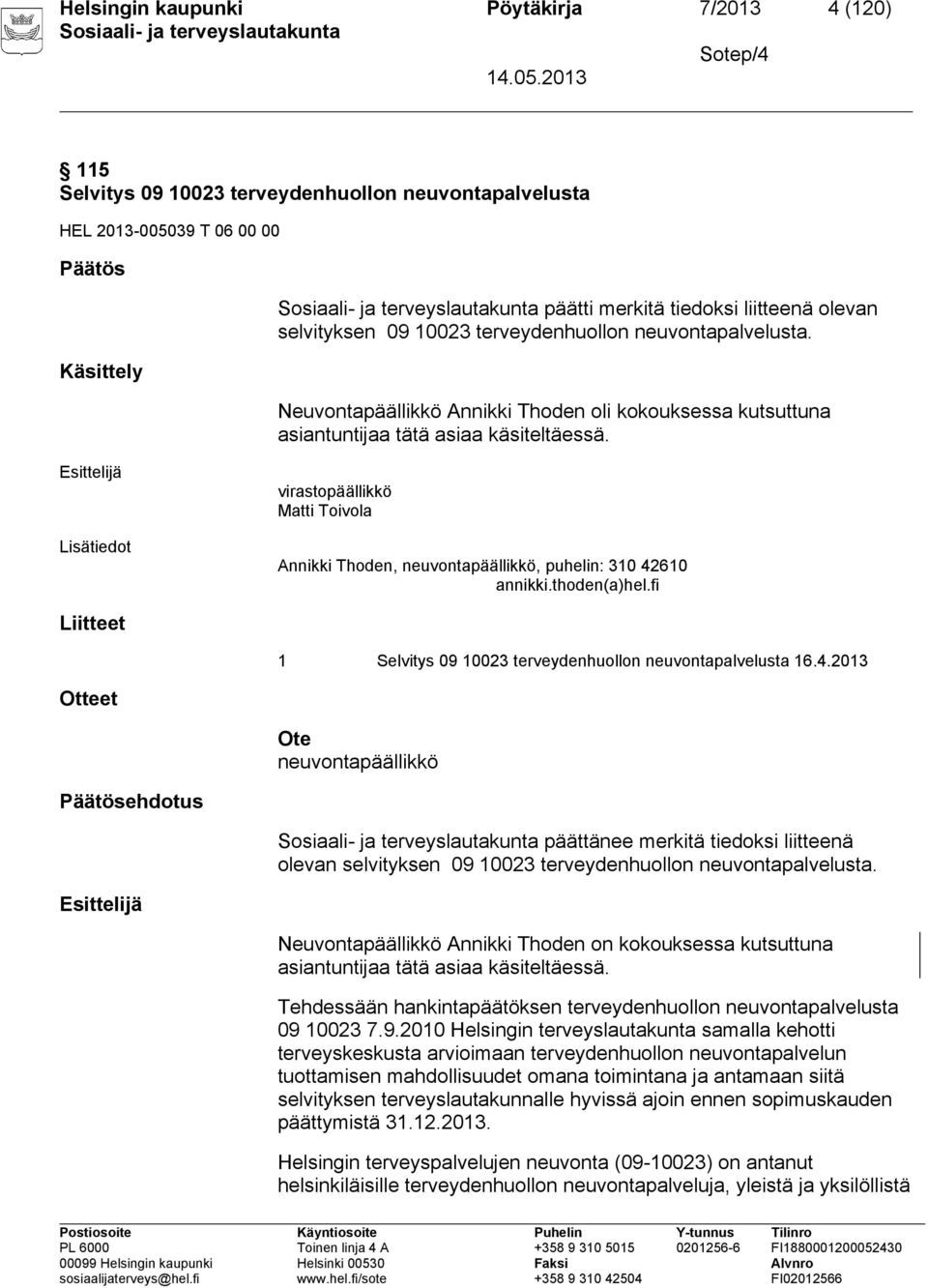 Lisätiedot virastopäällikkö Matti Toivola Annikki Thoden, neuvontapäällikkö, puhelin: 310 42