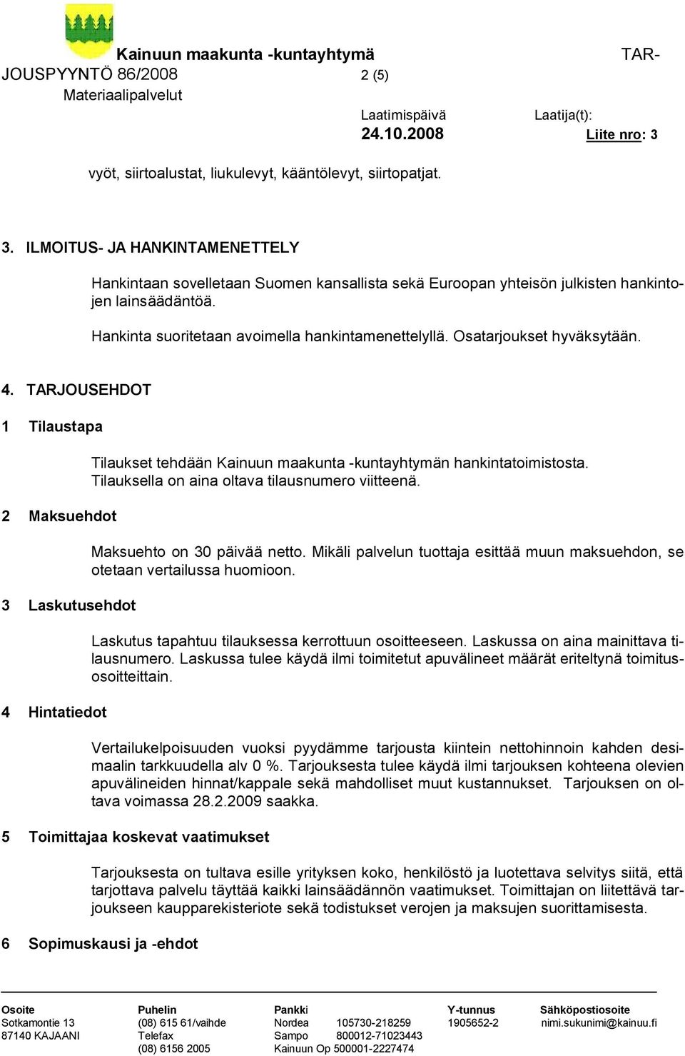 Osatarjoukset hyväksytään. 4. TARJOUSEHDOT 1 Tilaustapa 2 Maksuehdot 3 Laskutusehdot 4 Hintatiedot Tilaukset tehdään Kainuun maakunta -kuntayhtymän hankintatoimistosta.