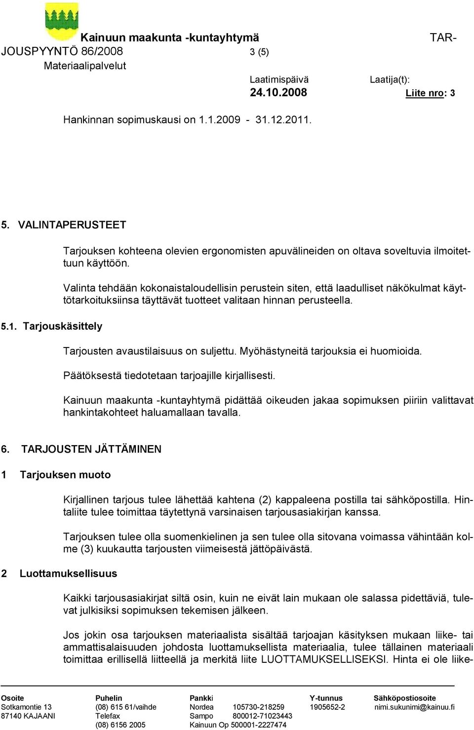 Myöhästyneitä tarjouksia ei huomioida. Päätöksestä tiedotetaan tarjoajille kirjallisesti.