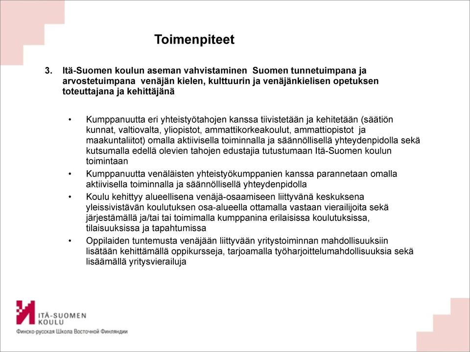 sekä kutsumalla edellä olevien tahojen edustajia tutustumaan Itä-Suomen koulun toimintaan Kumppanuutta venäläisten yhteistyökumppanien kanssa parannetaan omalla aktiivisella toiminnalla ja