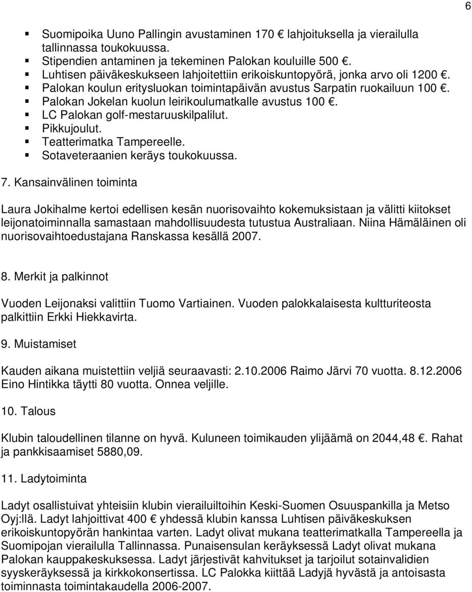 Palokan Jokelan kuolun leirikoulumatkalle avustus 100. LC Palokan golf-mestaruuskilpalilut. Pikkujoulut. Teatterimatka Tampereelle. Sotaveteraanien keräys toukokuussa. 7.