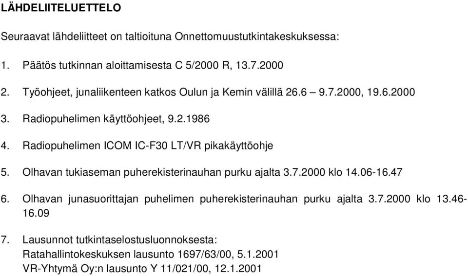 Radiopuhelimen ICOM IC-F30 LT/VR pikakäyttöohje 5. Olhavan tukiaseman puherekisterinauhan purku ajalta 3.7.2000 klo 14.06-16.47 6.