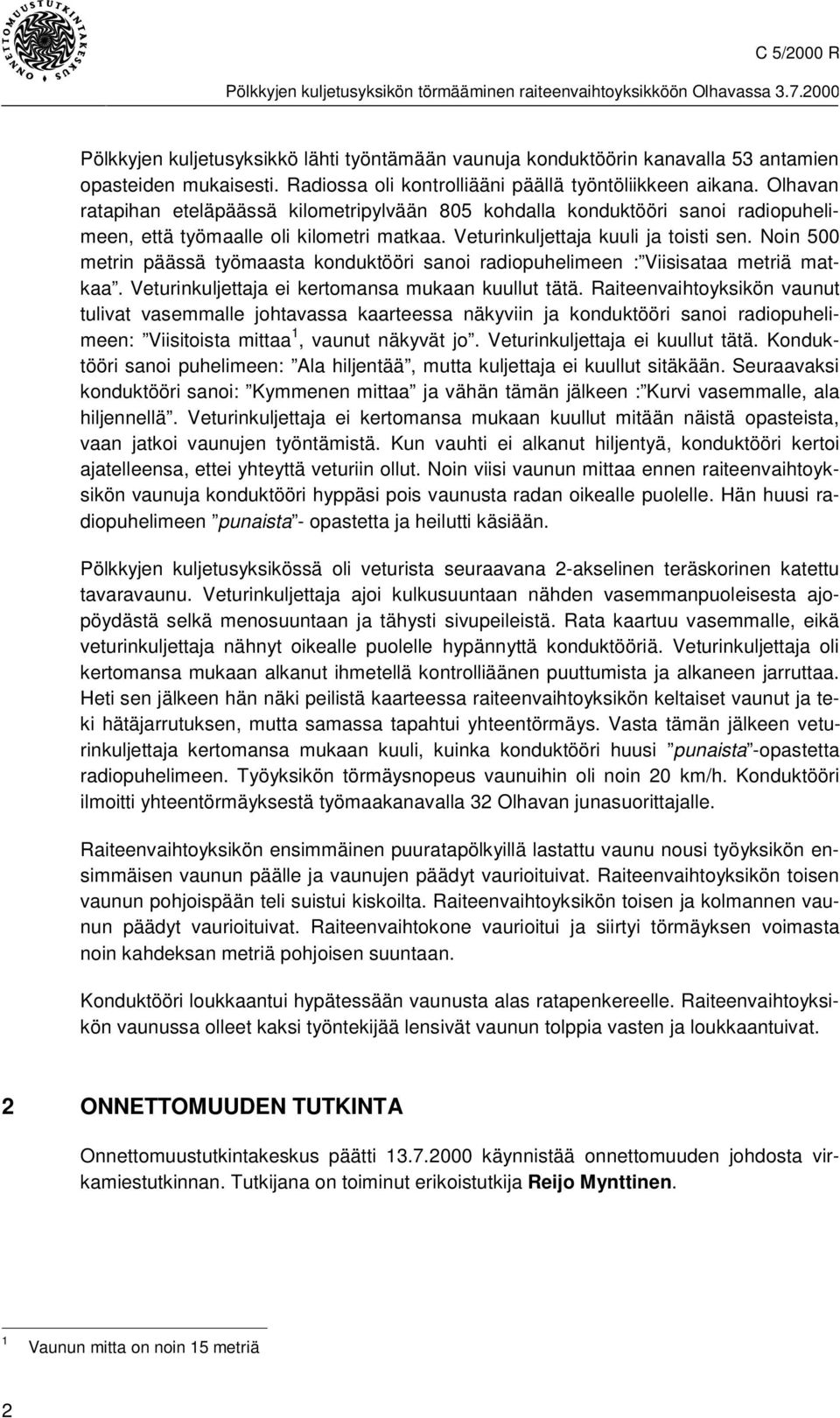 Noin 500 metrin päässä työmaasta konduktööri sanoi radiopuhelimeen : Viisisataa metriä matkaa. Veturinkuljettaja ei kertomansa mukaan kuullut tätä.