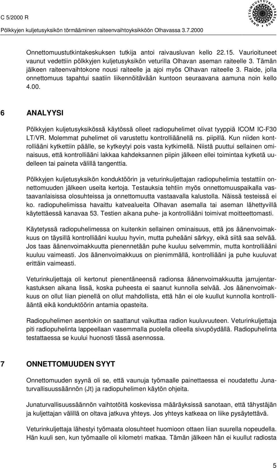 6 ANALYYSI Pölkkyjen kuljetusyksikössä käytössä olleet radiopuhelimet olivat tyyppiä ICOM IC-F30 LT/VR. Molemmat puhelimet oli varustettu kontrolliäänellä ns. piipillä.