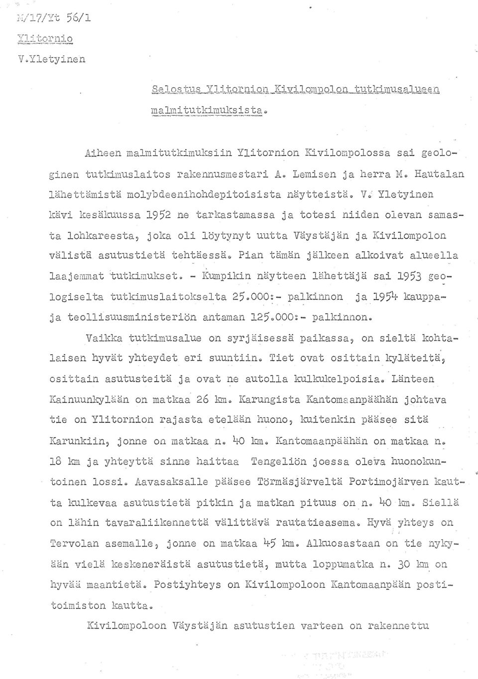 Yletyinen kavi kesa1mnssa 1952 ne tarkastillnassa ja totesi niiden olevan samasta lohkareesta, joka oli loytynyt uutta Vaystajan ja Kivilompolon valista asutustieta tehtaessa@ Pian taman jalkeen