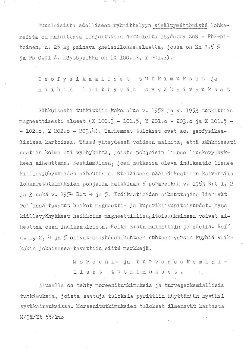 1953 tutkittiin magneettisesti alueet (X 100.3-101@5, Y 201@0-20300 ja X 101o~ - 10200, Y 202@0-20304). Tarkemmat tulokset ovat ao.