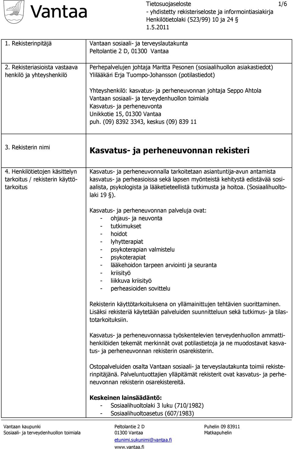 ja perheneuvonnan johtaja Seppo Ahtola Vantaan sosiaali- ja terveydenhuollon toimiala Kasvatus- ja perheneuvonta Unikkotie 15, 01300 Vantaa puh. (09) 8392 3343, keskus (09) 839 11 3.