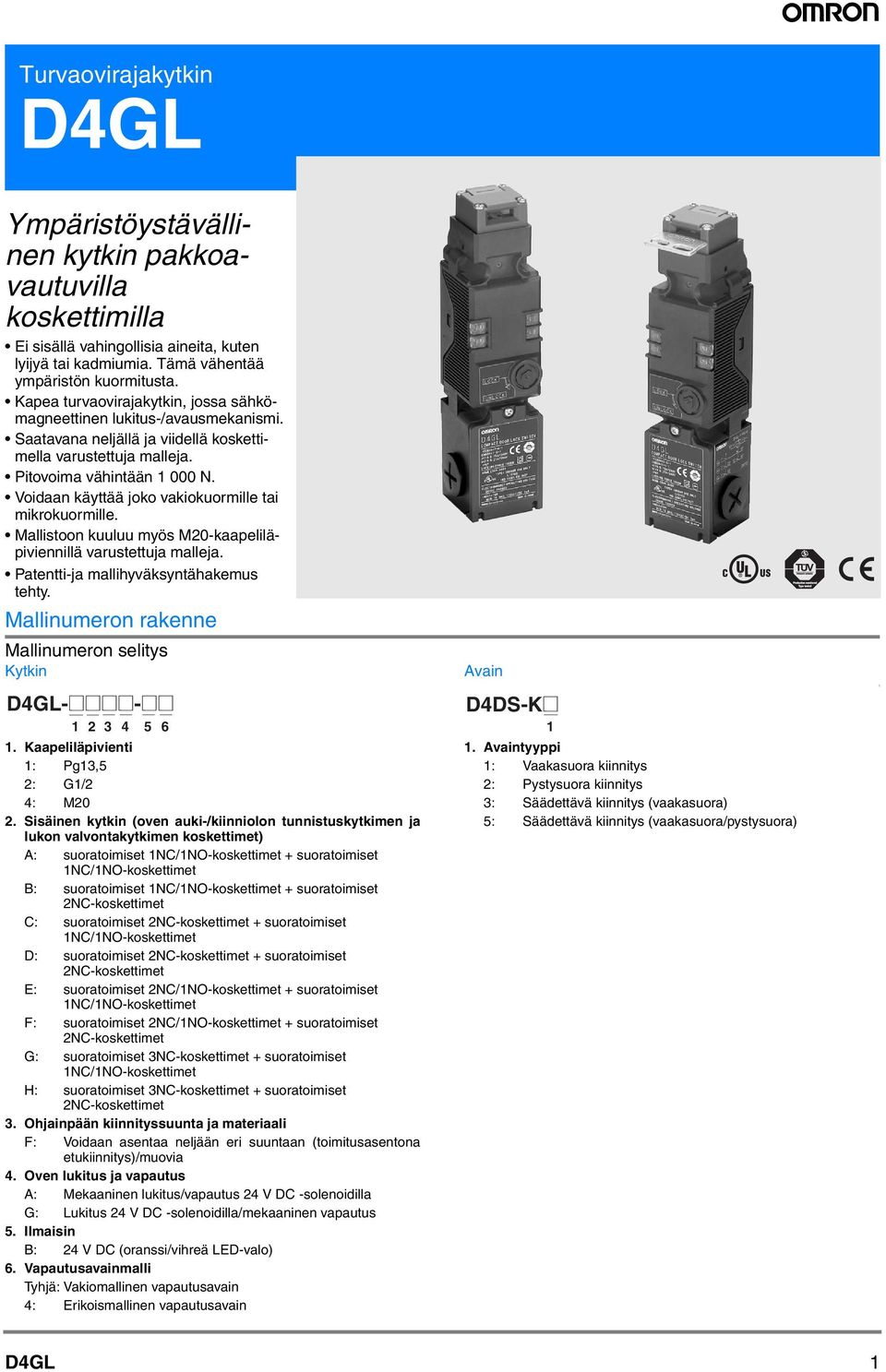 Voidaan käyttää joko vakiokuormille tai mikrokuormille. Mallistoon kuuluu myös -kaapeliläpiviennillä varustettuja malleja. Patentti-ja mallihyväksyntähakemus tehty.