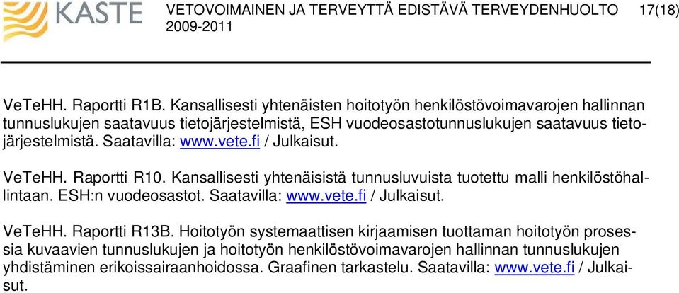 tietojärjestelmistä. Saatavilla: www.vete.fi / Julkaisut. VeTeHH. Raportti R10. Kansallisesti yhtenäisistä tunnusluvuista tuotettu malli henkilöstöhallintaan.