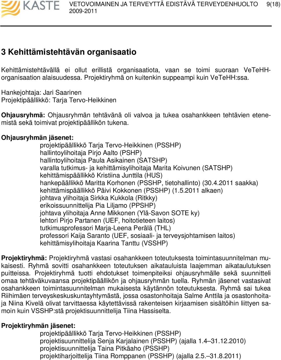 Hankejohtaja: Jari Saarinen Projektipäällikkö: Tarja Tervo-Heikkinen Ohjausryhmä: Ohjausryhmän tehtävänä oli valvoa ja tukea osahankkeen tehtävien etenemistä sekä toimivat projektipäällikön tukena.