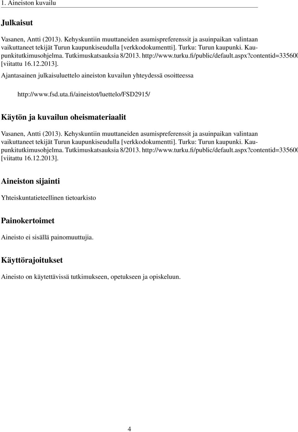 Ajantasainen julkaisuluettelo aineiston kuvailun yhteydessä osoitteessa http://www.fsd.uta.fi/aineistot/luettelo/fsd2915/ Käytön ja kuvailun oheismateriaalit Vasanen, Antti (2013).