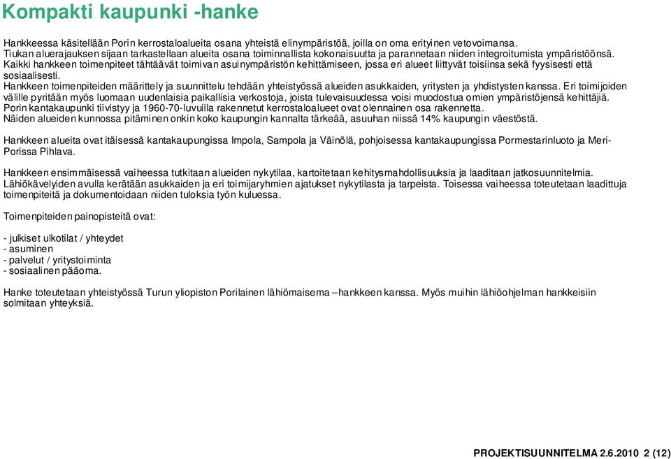 Kaikki hankkeen toimenpiteet tähtäävät toimivan asuinympäristön kehittämiseen, jossa eri alueet liittyvät toisiinsa sekä fyysisesti että sosiaalisesti.