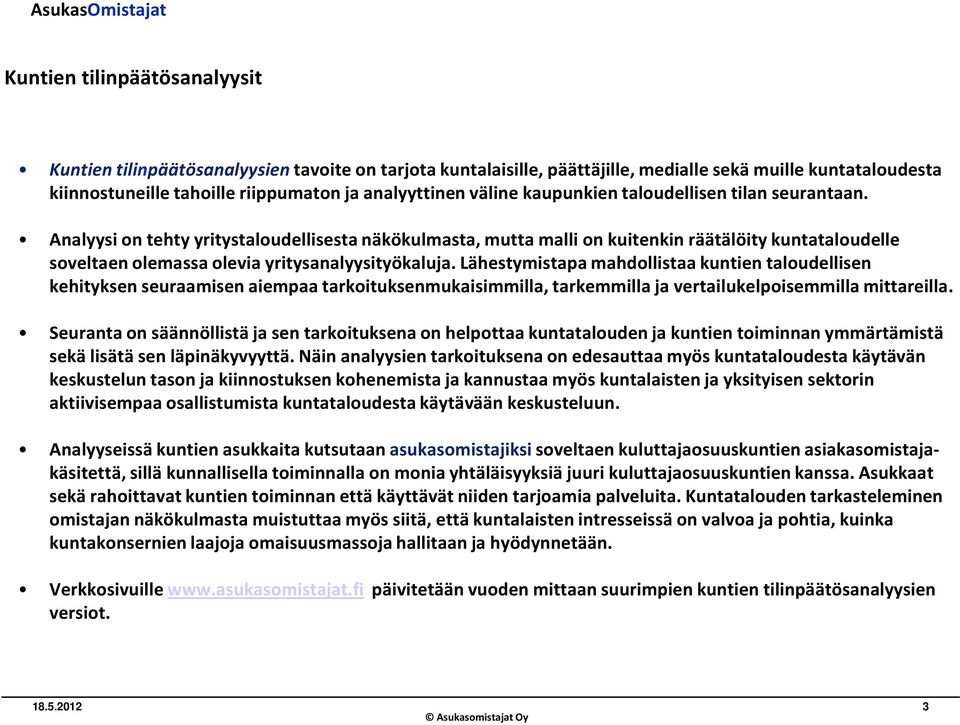 Analyysi on tehty yritystaloudellisesta näkökulmasta, mutta malli on kuitenkin räätälöity kuntataloudelle soveltaen olemassa olevia yritysanalyysityökaluja.