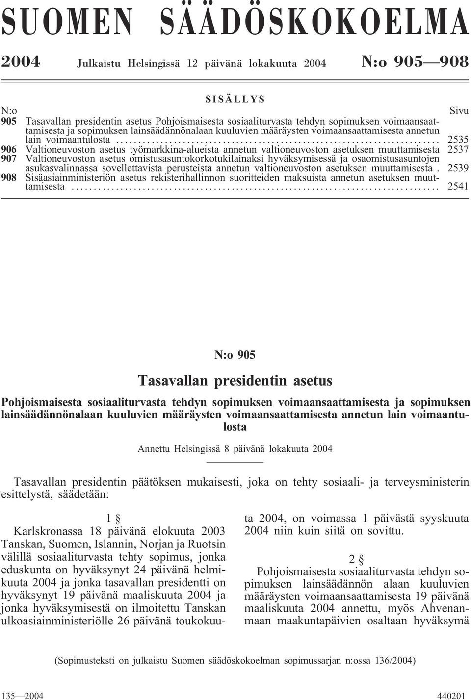 .. 2535 906 Valtioneuvoston asetus työmarkkina-alueista annetun valtioneuvoston asetuksen muuttamisesta 2537 907 Valtioneuvoston asetus omistusasuntokorkotukilainaksi hyväksymisessä ja