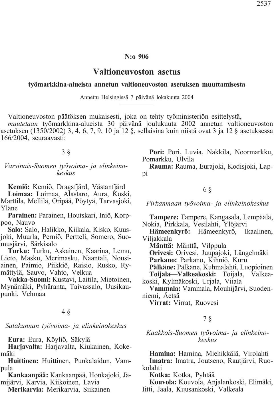 asetuksessa 166/2004, seuraavasti: 3 Varsinais-Suomen työvoima- ja elinkeinokeskus Kemiö: Kemiö, Dragsfjärd, Västanfjärd Loimaa: Loimaa, Alastaro, Aura, Koski, Marttila, Mellilä, Oripää, Pöytyä,