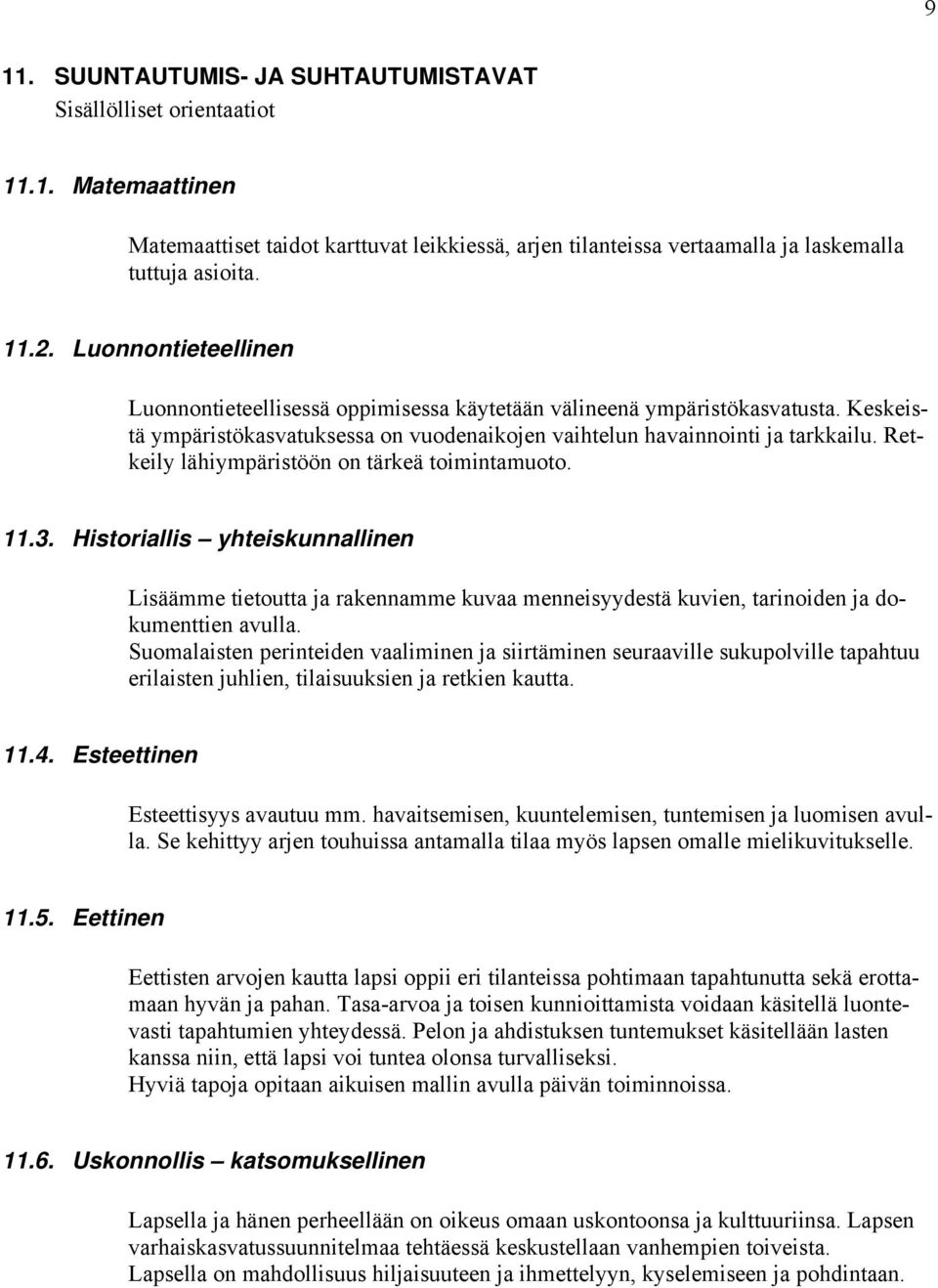 Retkeily lähiympäristöön on tärkeä toimintamuoto. 11.3. Historiallis yhteiskunnallinen Lisäämme tietoutta ja rakennamme kuvaa menneisyydestä kuvien, tarinoiden ja dokumenttien avulla.