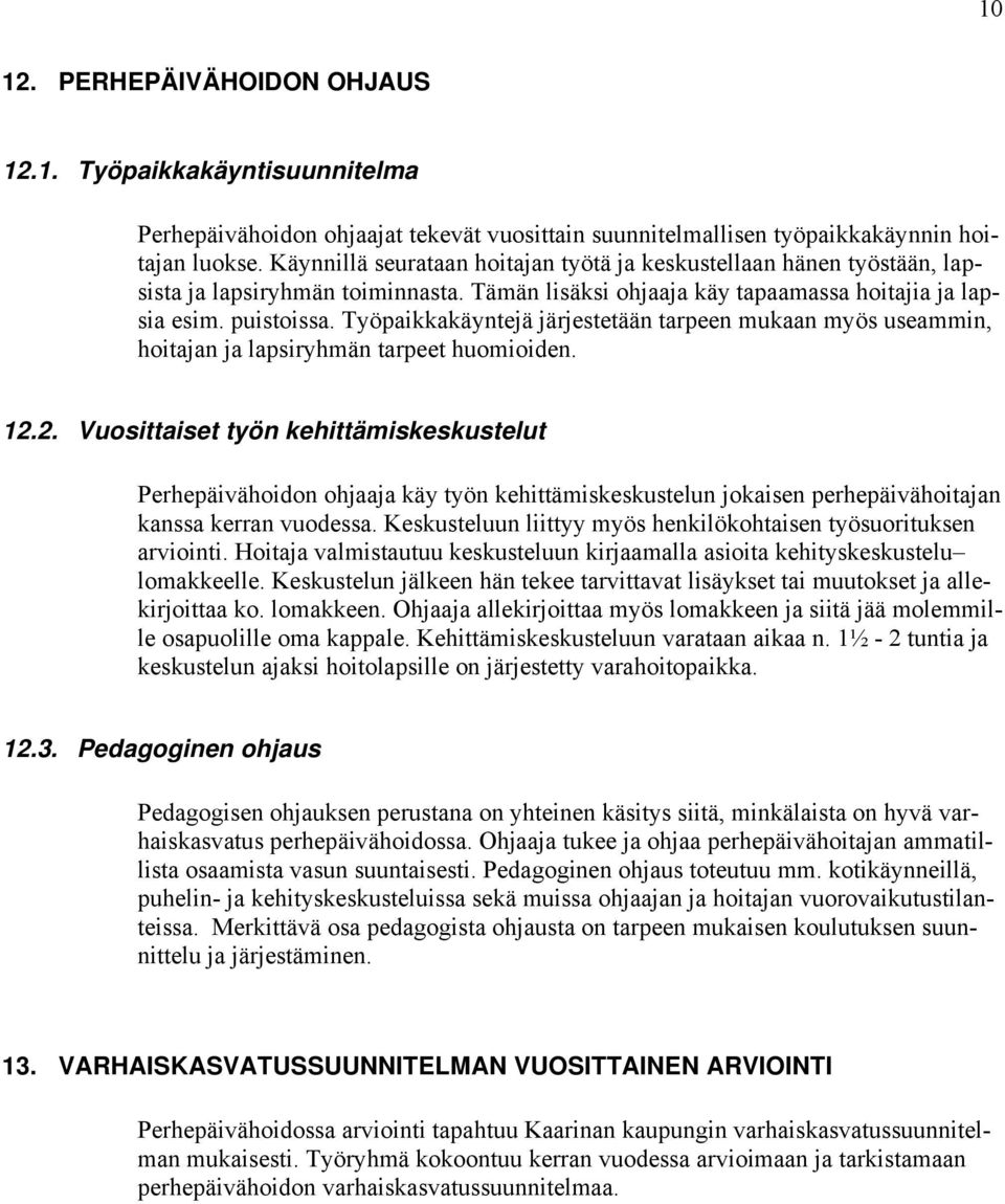 Työpaikkakäyntejä järjestetään tarpeen mukaan myös useammin, hoitajan ja lapsiryhmän tarpeet huomioiden. 12.