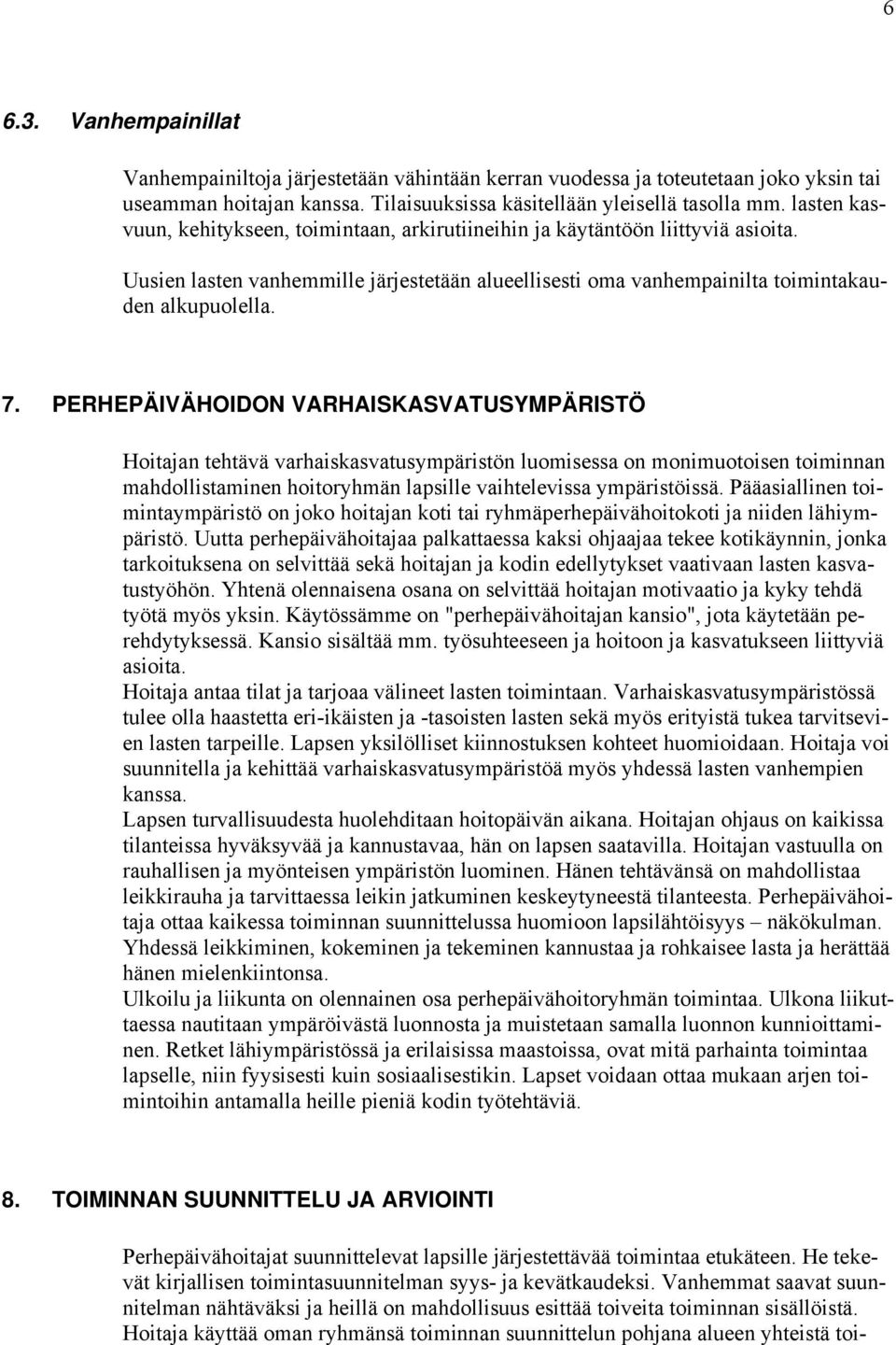 PERHEPÄIVÄHOIDON VARHAISKASVATUSYMPÄRISTÖ Hoitajan tehtävä varhaiskasvatusympäristön luomisessa on monimuotoisen toiminnan mahdollistaminen hoitoryhmän lapsille vaihtelevissa ympäristöissä.