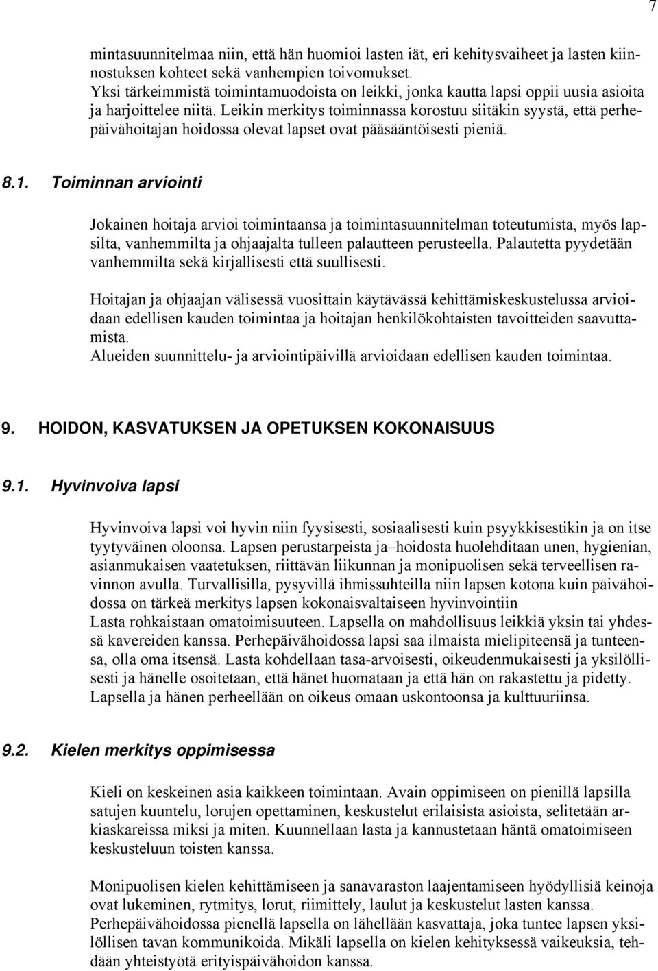 Leikin merkitys toiminnassa korostuu siitäkin syystä, että perhepäivähoitajan hoidossa olevat lapset ovat pääsääntöisesti pieniä. 8.1.