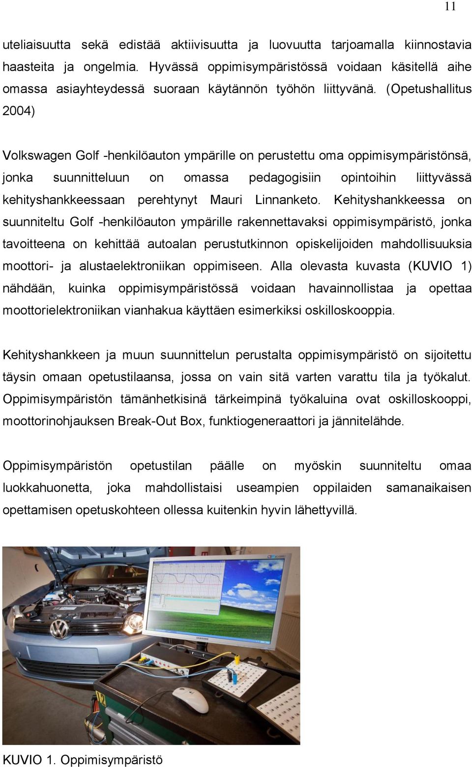 (Opetushallitus 2004) Volkswagen Golf -henkilöauton ympärille on perustettu oma oppimisympäristönsä, jonka suunnitteluun on omassa pedagogisiin opintoihin liittyvässä kehityshankkeessaan perehtynyt