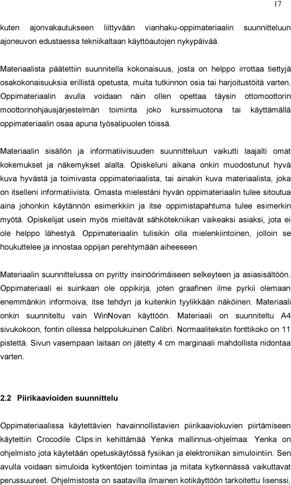 Oppimateriaalin avulla voidaan näin ollen opettaa täysin ottomoottorin moottorinohjausjärjestelmän toiminta joko kurssimuotona tai käyttämällä oppimateriaalin osaa apuna työsalipuolen töissä.