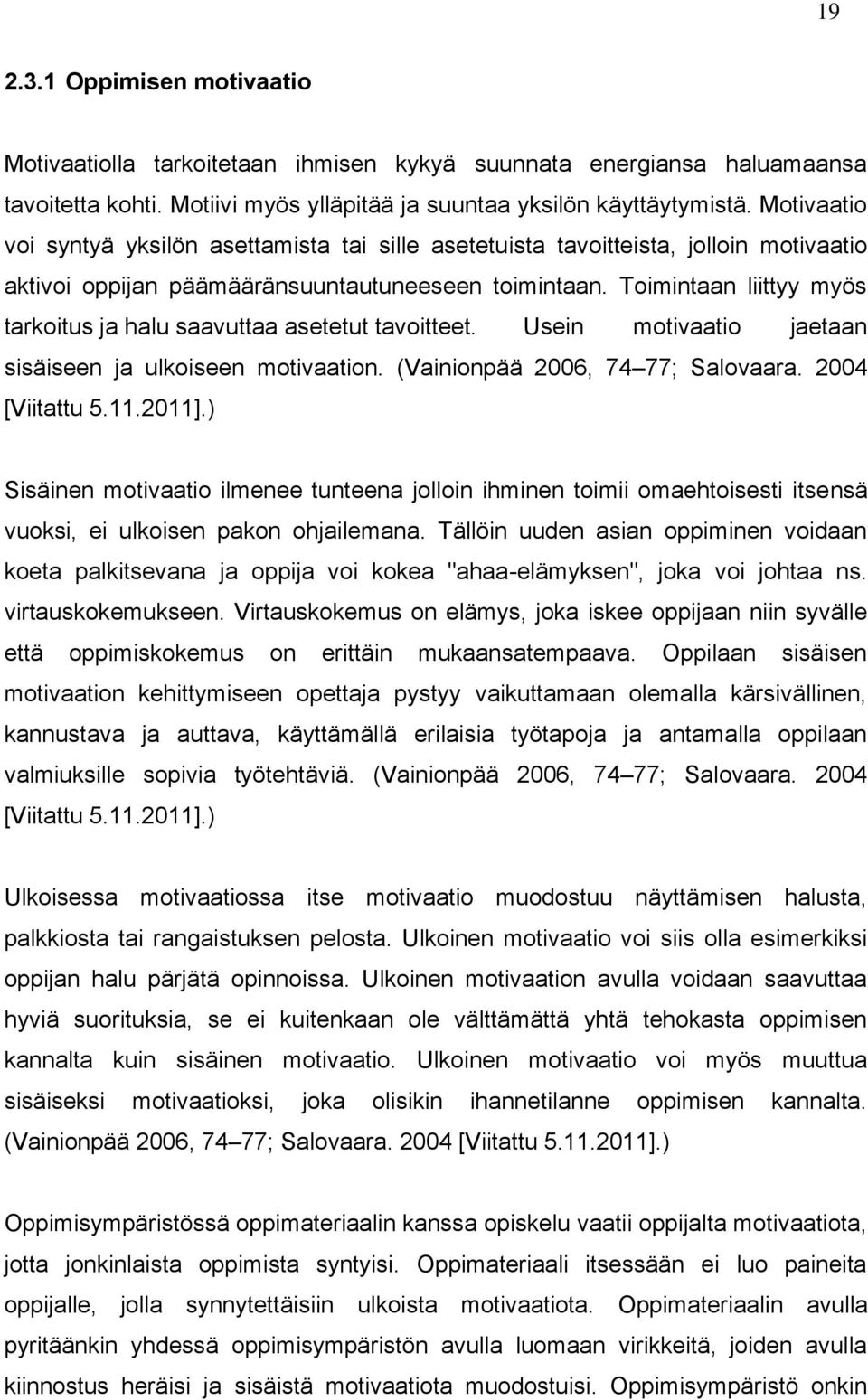 Toimintaan liittyy myös tarkoitus ja halu saavuttaa asetetut tavoitteet. Usein motivaatio jaetaan sisäiseen ja ulkoiseen motivaation. (Vainionpää 2006, 74 77; Salovaara. 2004 [Viitattu 5.11.2011].