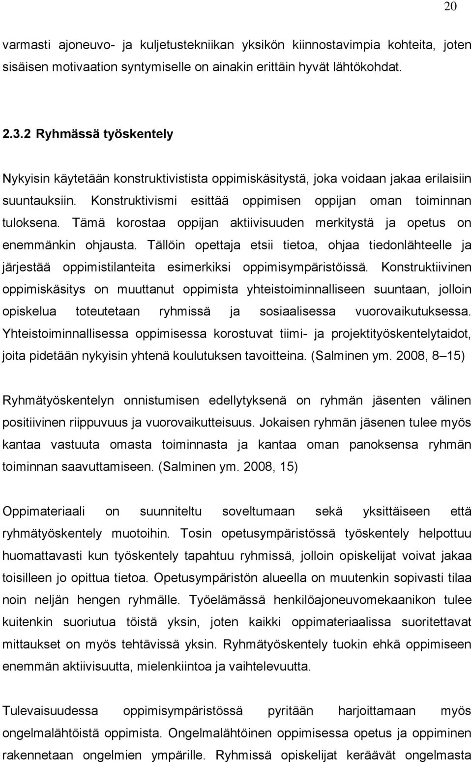 Tämä korostaa oppijan aktiivisuuden merkitystä ja opetus on enemmänkin ohjausta. Tällöin opettaja etsii tietoa, ohjaa tiedonlähteelle ja järjestää oppimistilanteita esimerkiksi oppimisympäristöissä.