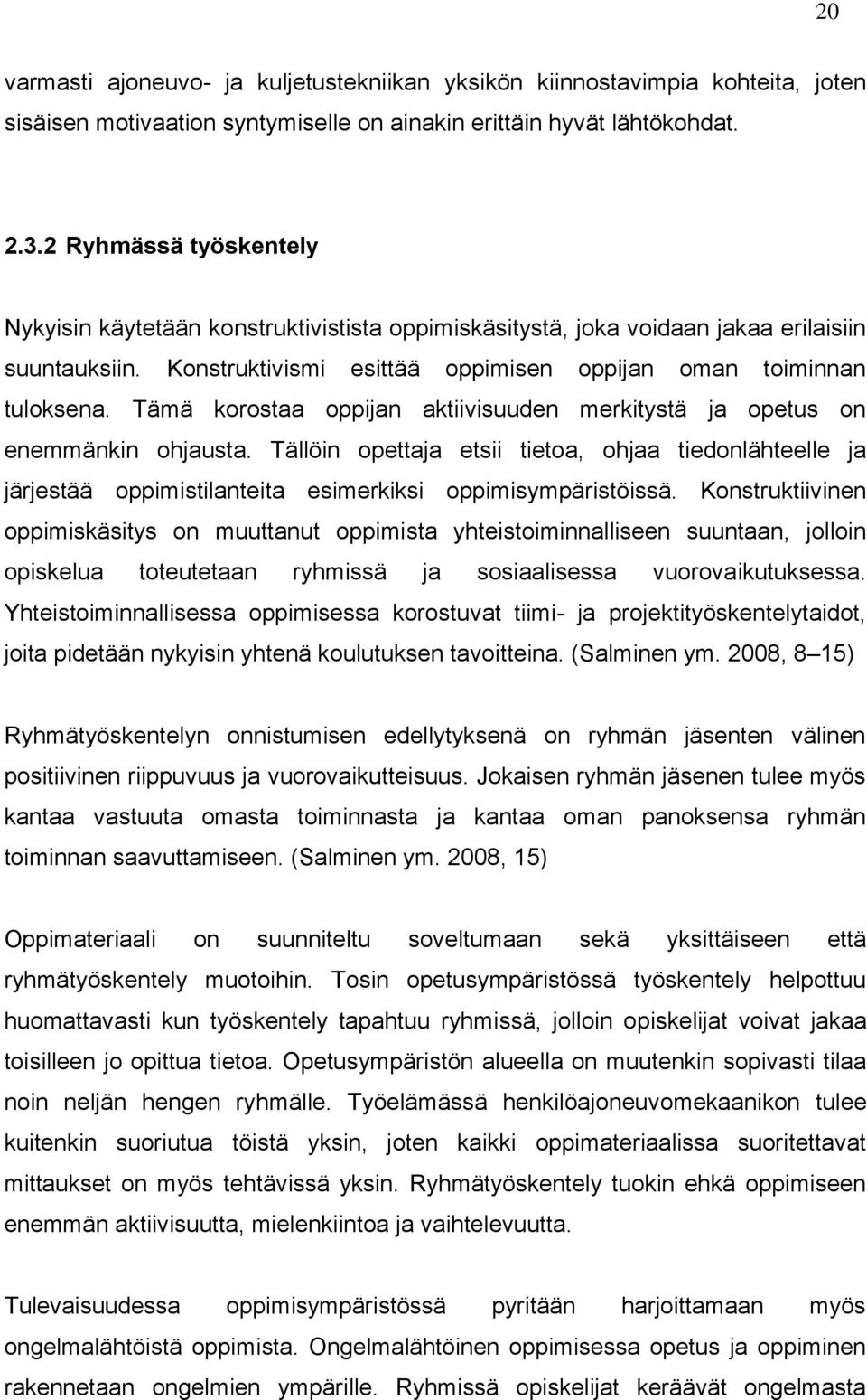 Tämä korostaa oppijan aktiivisuuden merkitystä ja opetus on enemmänkin ohjausta. Tällöin opettaja etsii tietoa, ohjaa tiedonlähteelle ja järjestää oppimistilanteita esimerkiksi oppimisympäristöissä.