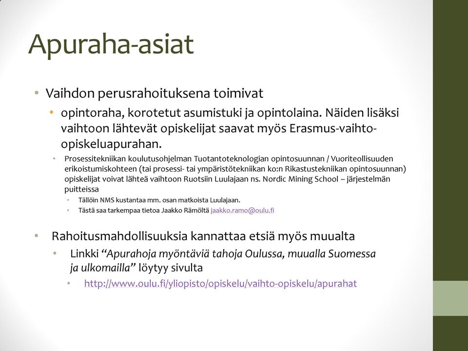 voivat lähteä vaihtoon Ruotsiin Luulajaan ns. Nordic Mining School järjestelmän puitteissa Tällöin NMS kustantaa mm. osan matkoista Luulajaan. Tästä saa tarkempaa tietoa Jaakko Rämöltä jaakko.