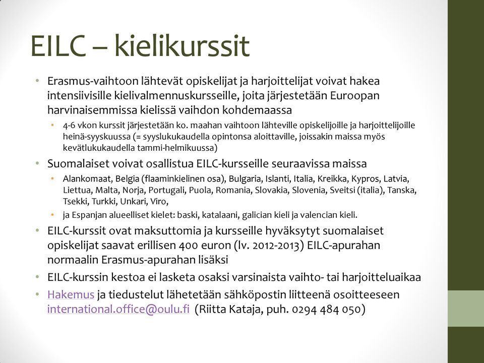 maahan vaihtoon lähteville opiskelijoille ja harjoittelijoille heinä-syyskuussa (= syyslukukaudella opintonsa aloittaville, joissakin maissa myös kevätlukukaudella tammi-helmikuussa) Suomalaiset