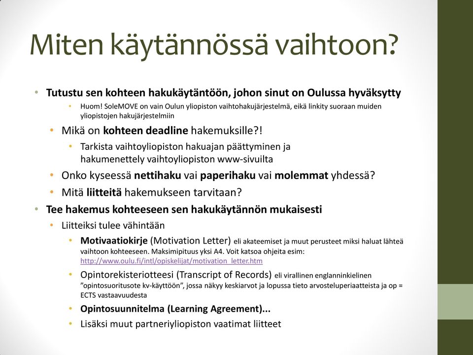 ! Tarkista vaihtoyliopiston hakuajan päättyminen ja hakumenettely vaihtoyliopiston www-sivuilta Onko kyseessä nettihaku vai paperihaku vai molemmat yhdessä? Mitä liitteitä hakemukseen tarvitaan?