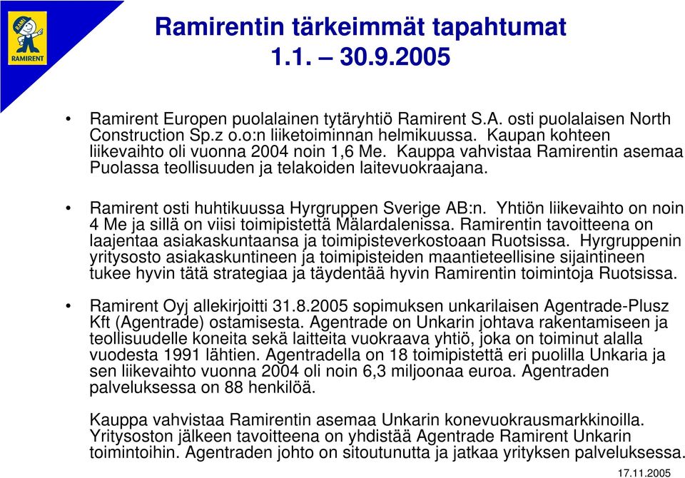 Yhtiön liikevaihto on noin 4 Me ja sillä on viisi toimipistettä Mälardalenissa. Ramirentin tavoitteena on laajentaa asiakaskuntaansa ja toimipisteverkostoaan Ruotsissa.